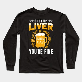 Shut Up Liver You're Fine International Beer Day Drinking Long Sleeve T-Shirt